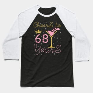 Cheers To 68 Years Happy Birthday To Me You Nana Mom Sister Wife Daughter Niece Cousin Baseball T-Shirt